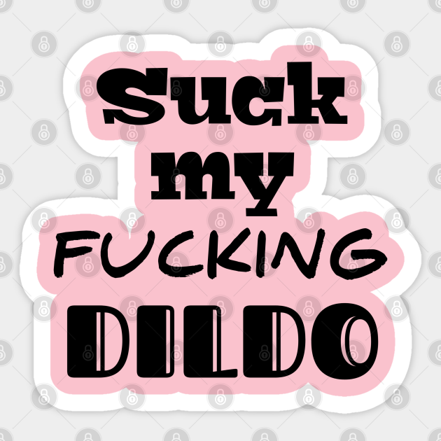 Suck My Dildo Dildo Sticker Teepublic
